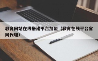 伊犁哈萨克教育网站在线搭建平台加盟（教育在线平台官网代理）