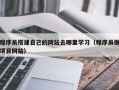 伊犁哈萨克程序员搭建自己的网站去哪里学习（程序员做项目网站）